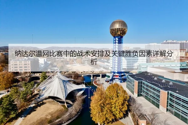 纳达尔温网比赛中的战术安排及关键胜负因素详解分析